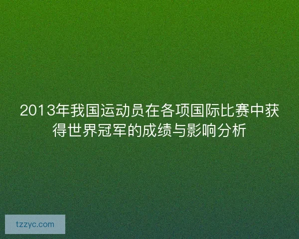 2013年我国运动员在各项国际比赛中获得世界冠军的成绩与影响分析